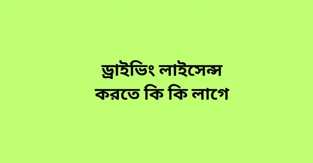 ড্রাইভিং লাইসেন্স করতে কি কি লাগে