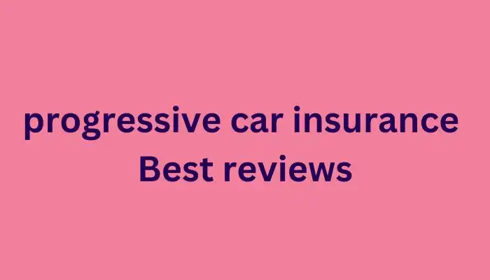 progressive car insurance Best reviews