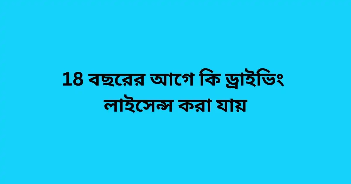 18 বছরের আগে কি ড্রাইভিং লাইসেন্স করা যায় | Best Guide Line