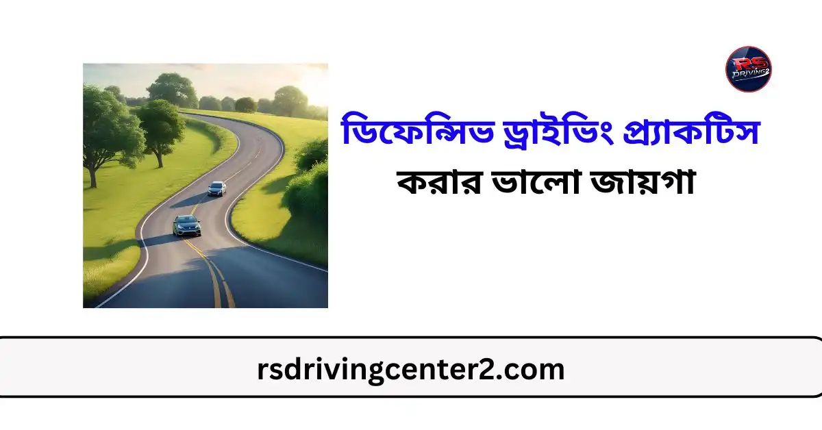 ডিফেন্সিভ ড্রাইভিং প্র্যাকটিস করার ভালো জায়গা | নিরাপদ ড্রাইভিং শেখার সেরা স্থানগুলো 2 ডিফেন্সিভ ড্রাইভিং প্র্যাকটিস করার ভালো জায়গা