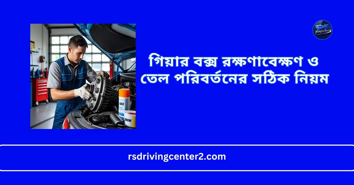 গিয়ার বক্স রক্ষণাবেক্ষণ ও তেল পরিবর্তনের সঠিক নিয়ম | গাড়ির গিয়ার বক্স যত্নের সম্পূর্ণ গাইড 2 গিয়ার বক্স রক্ষণাবেক্ষণ ও তেল পরিবর্তনের সঠিক নিয়ম
