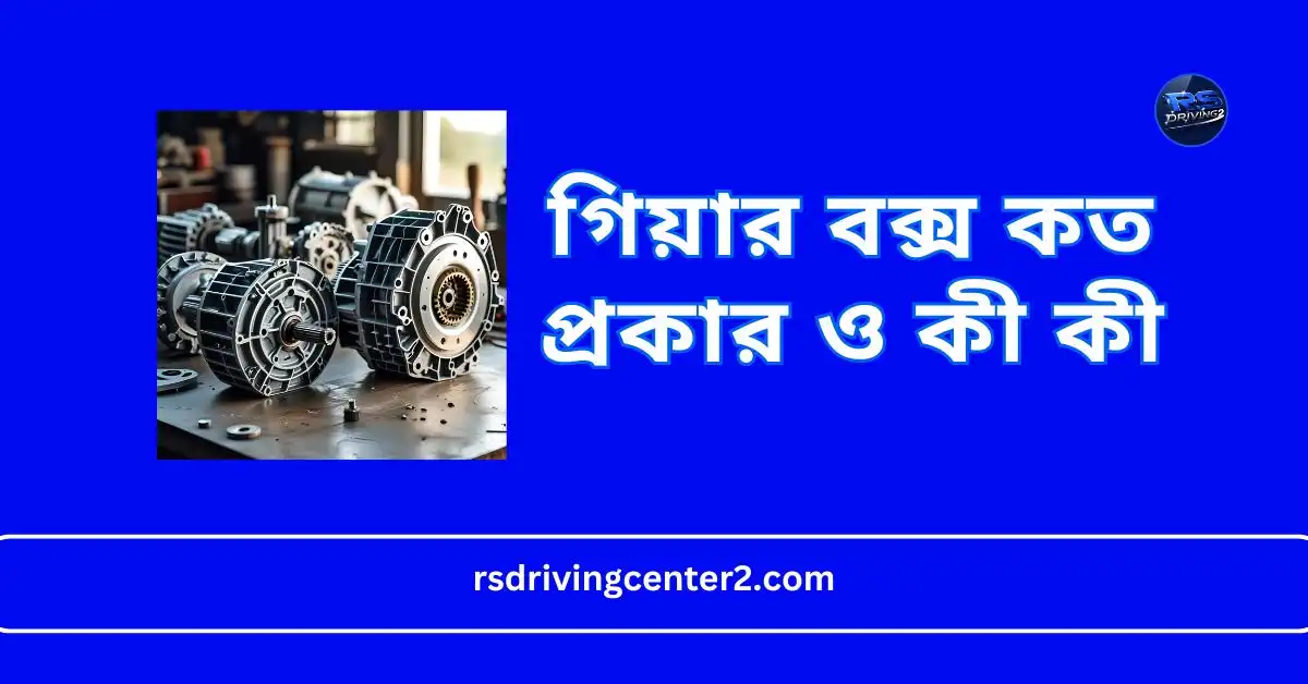 গিয়ার বক্স কত প্রকার ও কী কী: সম্পূর্ণ গাইড ২০২৫ 2 গিয়ার বক্স কত প্রকার ও কী কী